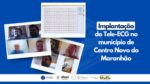 Implantação do ponto de Tele-ECG, no município de Centro Novo – Maranhão